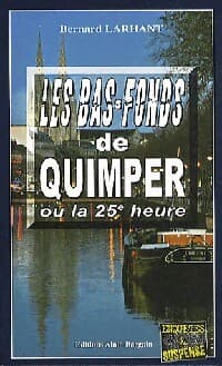 Les bas-fonds de Quimper ou la 25e heure - Bernard Larhant