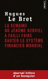 La semaine où Jérôme Kerviel a failli faire sauter le système financier mondial - Hugues Le Bret