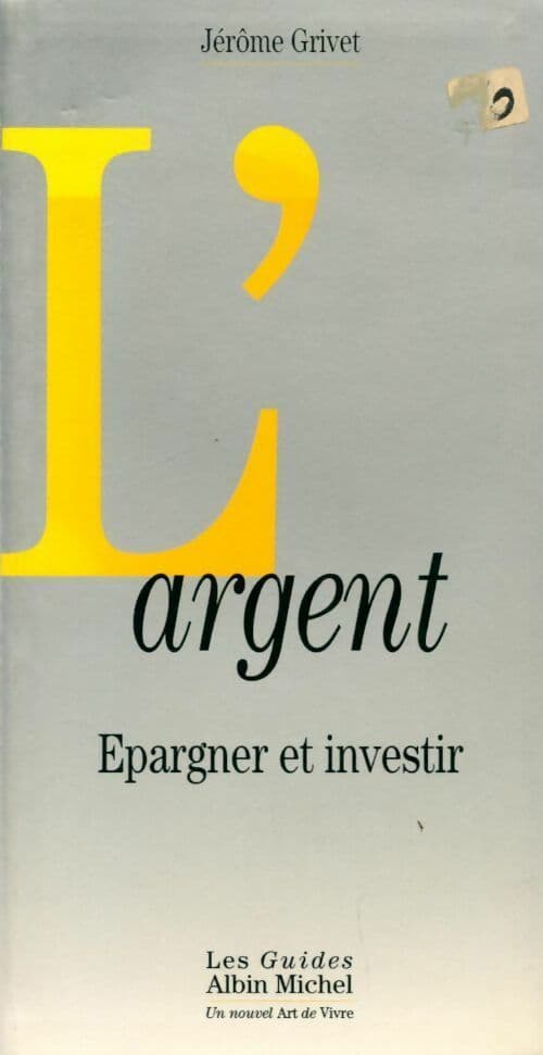L'argent : Épargner et investir - Jérôme Grivet