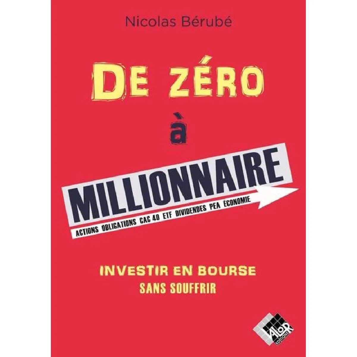 De zéro à millionnaire : investir en Bourse sans souffrir : actions, obligations, CAC 40, ETF, dividendes, PEA, économie